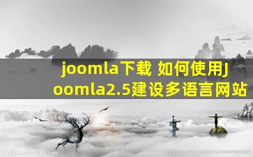 joomla下载 如何使用Joomla2.5建设多语言网站